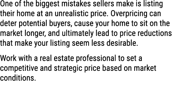 One of the biggest mistakes sellers make is listing their home at an unrealistic price. Overpricing can deter potenti...