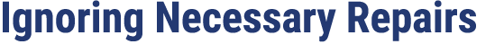 Ignoring Necessary Repairs