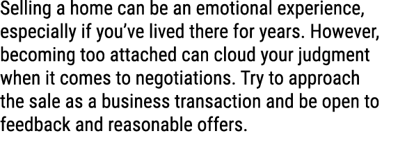 Selling a home can be an emotional experience, especially if you’ve lived there for years. However, becoming too atta...