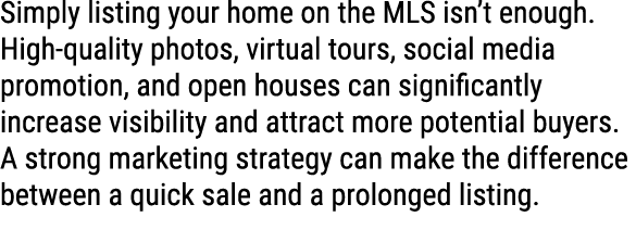 Simply listing your home on the MLS isn’t enough. High quality photos, virtual tours, social media promotion, and ope...