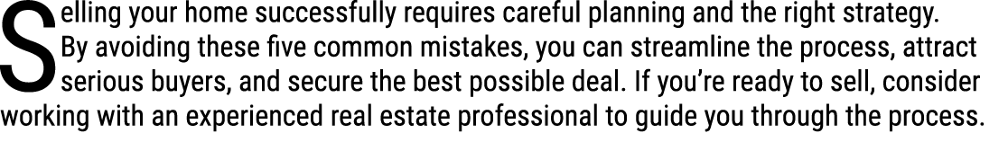 Selling your home successfully requires careful planning and the right strategy. By avoiding these five common mistak...